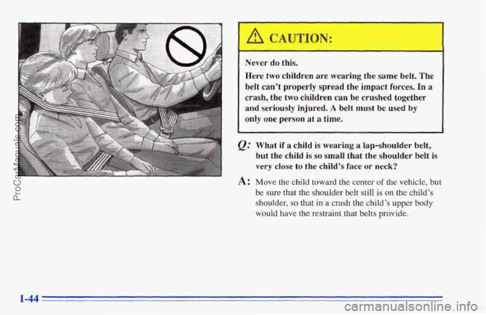 CHEVROLET TRACKER 1996 Workshop Manual Never do this.
Here two children are wearing the same belt. The
belt
can’t properly spread the impact forces. In a
crash, the two children can be crushed together
and seriously in CHEVROLET TRACKER 1996 Workshop Manual Never do this.
Here two children are wearing the same belt. The
belt
can’t properly spread the impact forces. In a
crash, the two children can be crushed together
and seriously in