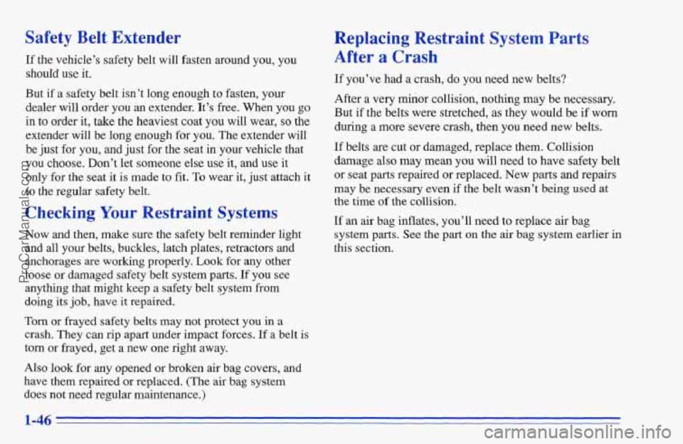 CHEVROLET TRACKER 1996 Workshop Manual Safety Belt Extender
If the vehicle’s safety belt will fasten around you, you
should use it.
But
if a safety belt isn’t long enough to fasten, your
dealer will order you an extender. I CHEVROLET TRACKER 1996 Workshop Manual Safety Belt Extender
If the vehicle’s safety belt will fasten around you, you
should use it.
But
if a safety belt isn’t long enough to fasten, your
dealer will order you an extender. I