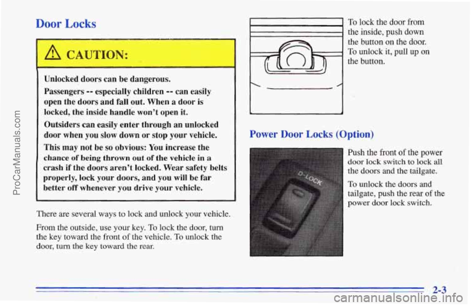 CHEVROLET TRACKER 1996 Workshop Manual Door Locks
Unlocked doors can be dangerous.
Passengers
-- especially children -- can easily
open the doors and
fall out. When a door is
locked, the inside handie wont open it.
Outside CHEVROLET TRACKER 1996 Workshop Manual Door Locks
Unlocked doors can be dangerous.
Passengers
-- especially children -- can easily
open the doors and
fall out. When a door is
locked, the inside handie wont open it.
Outside