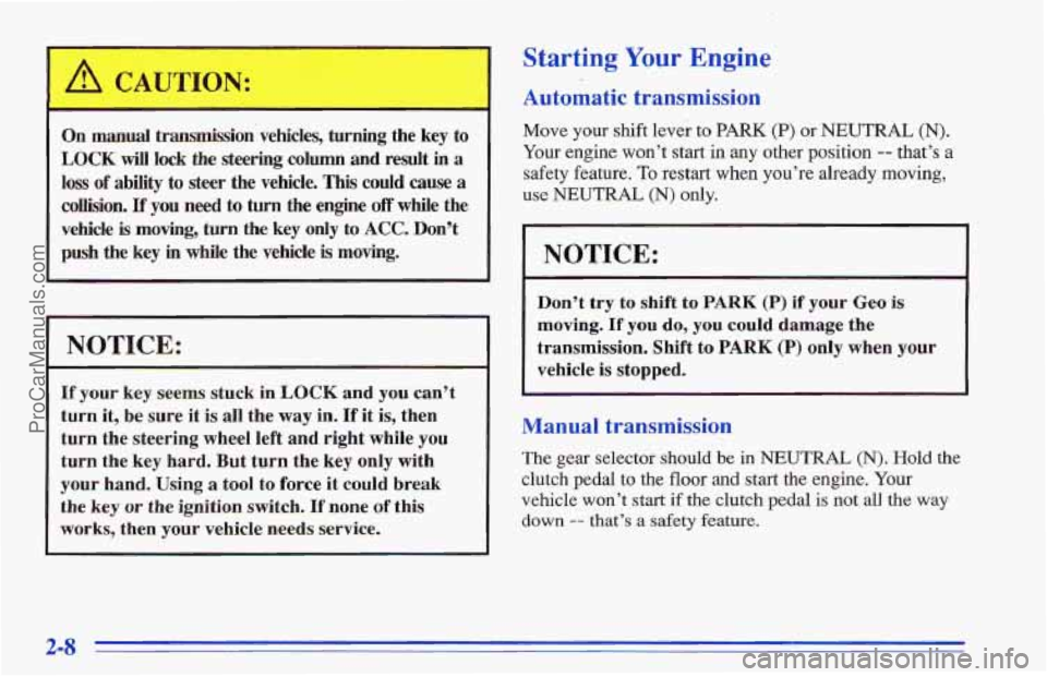 CHEVROLET TRACKER 1996 Repair Manual A CAUTION:
On manual transmission vehicles, turning the key to
LOCK will lock the steering column and result in a
loss of ability to steer the vehicle. This could cause a
collision. If you CHEVROLET TRACKER 1996 Repair Manual A CAUTION:
On manual transmission vehicles, turning the key to
LOCK will lock the steering column and result in a
loss of ability to steer the vehicle. This could cause a
collision. If you