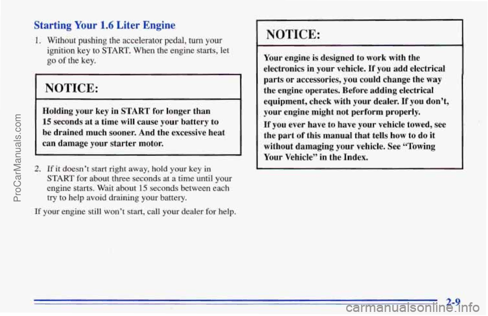 CHEVROLET TRACKER 1996 Repair Manual Starting Your 1.6 Liter Engine
1. Without pushing the accelerator pedal, turn your
ignition key to START. When the engine starts, let
go of the key.
NOTICE:
Holding your key in START for long CHEVROLET TRACKER 1996 Repair Manual Starting Your 1.6 Liter Engine
1. Without pushing the accelerator pedal, turn your
ignition key to START. When the engine starts, let
go of the key.
NOTICE:
Holding your key in START for long