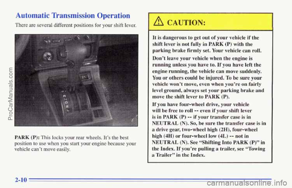 CHEVROLET TRACKER 1996 Repair Manual Automatic Transmission Operation
There are several different positions for your shift lever.
PARK (P): This locks your rear wheels. It’s the best
position
to use when you start your engine b CHEVROLET TRACKER 1996 Repair Manual Automatic Transmission Operation
There are several different positions for your shift lever.
PARK (P): This locks your rear wheels. It’s the best
position
to use when you start your engine b