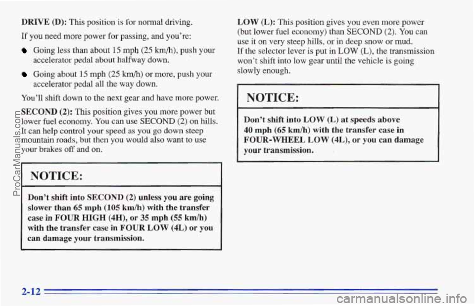 CHEVROLET TRACKER 1996 Repair Manual DRIVE (D): This position is for normal driving.
If you need more power for passing, and you’re:
Going less than about 15 mpb (25 km/h), push your
Going about 15 mph (25 h/h) or more, push CHEVROLET TRACKER 1996 Repair Manual DRIVE (D): This position is for normal driving.
If you need more power for passing, and you’re:
Going less than about 15 mpb (25 km/h), push your
Going about 15 mph (25 h/h) or more, push