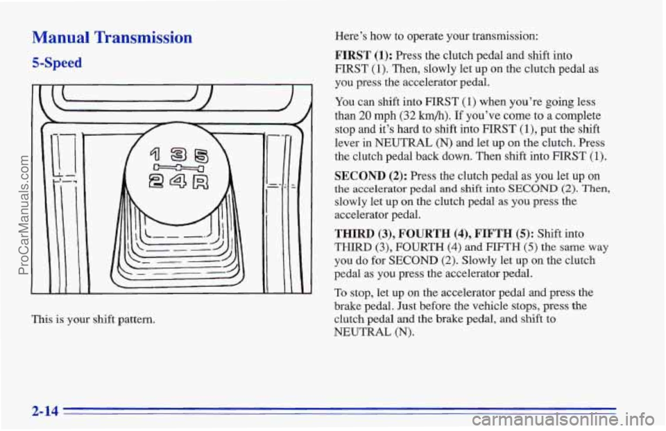 CHEVROLET TRACKER 1996 Repair Manual Manual Transmission
5-Speed
L
This is your shift pattern. Here’s
how to operate
your transmission:
FIRST (1): Press the clutch pedal and shift into
FIRST (1). Then, slowly let up on the clu CHEVROLET TRACKER 1996 Repair Manual Manual Transmission
5-Speed
L
This is your shift pattern. Here’s
how to operate
your transmission:
FIRST (1): Press the clutch pedal and shift into
FIRST (1). Then, slowly let up on the clu