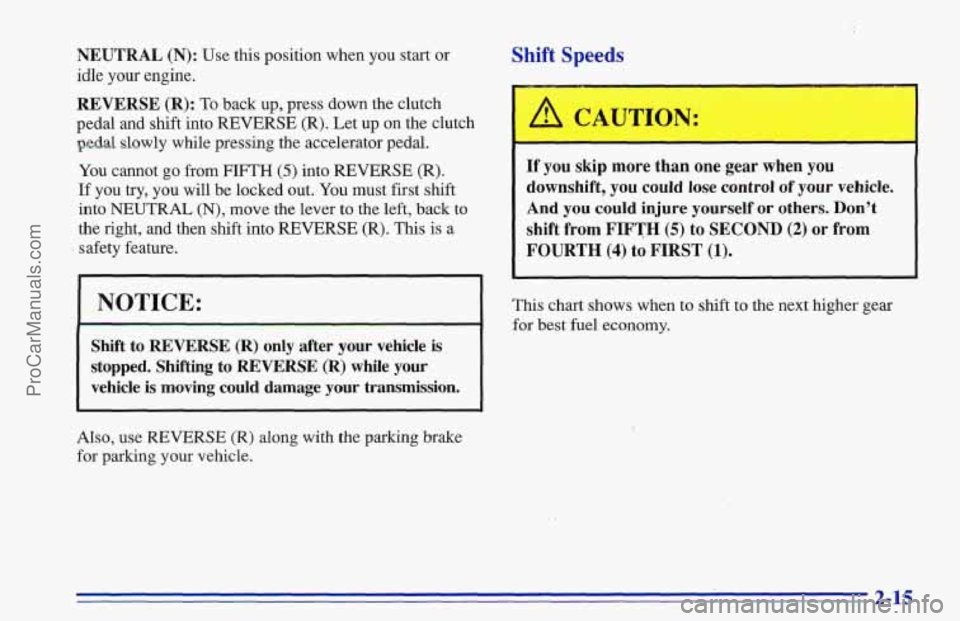 CHEVROLET TRACKER 1996 Repair Manual NEUTRAL (N): Use this position when you start or
idle
your engine.
REVERSE (R): To back up, press down the clutch
pedal and shift into REVERSE (R). Let up on the clutch
pedal slowly while pre CHEVROLET TRACKER 1996 Repair Manual NEUTRAL (N): Use this position when you start or
idle
your engine.
REVERSE (R): To back up, press down the clutch
pedal and shift into REVERSE (R). Let up on the clutch
pedal slowly while pre