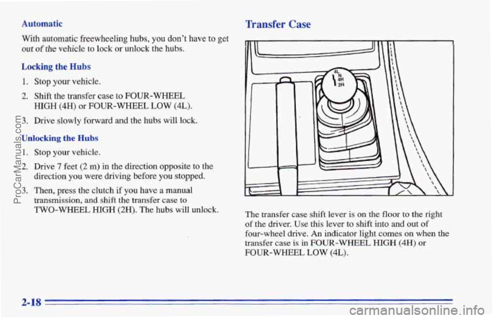CHEVROLET TRACKER 1996 Manual PDF Automatic Transfer Case
With automatic freewheeling hubs, you don’t have to get
out &the vehicle to lock or unlock the hubs.
Locking the Hubs
1. Stop your vehicle.
2. Shift the transfer case CHEVROLET TRACKER 1996 Manual PDF Automatic Transfer Case
With automatic freewheeling hubs, you don’t have to get
out &the vehicle to lock or unlock the hubs.
Locking the Hubs
1. Stop your vehicle.
2. Shift the transfer case