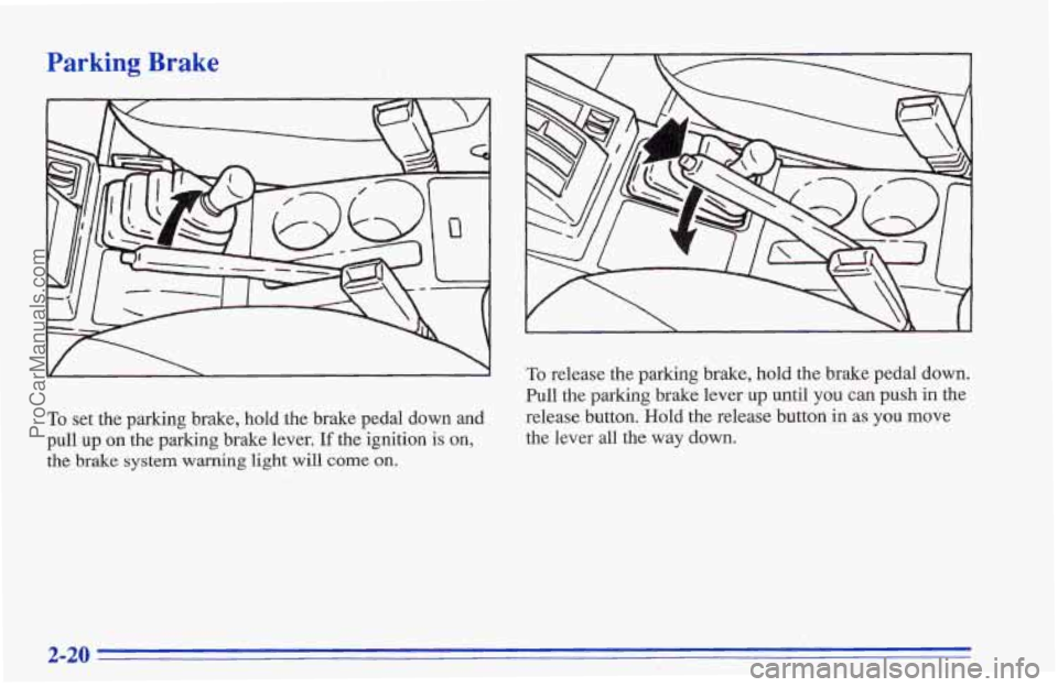 CHEVROLET TRACKER 1996 Manual PDF Parking Brake
To set the parking brake, hold the brake pedal down and
pull up
on the parking brake lever. If the ignition is on,
the brake system warning light will come on.
To release the par CHEVROLET TRACKER 1996 Manual PDF Parking Brake
To set the parking brake, hold the brake pedal down and
pull up
on the parking brake lever. If the ignition is on,
the brake system warning light will come on.
To release the par