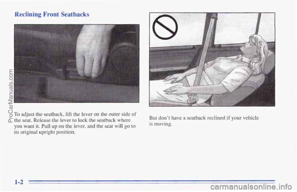CHEVROLET TRACKER 1996 Owners Manual Reclining Front Seatbacks
To adjust the seatback, lift the lever on the outer side of
the seat. Release the lever to lock the seatback where
you want
it. Pull up on the lever, and the sea CHEVROLET TRACKER 1996 Owners Manual Reclining Front Seatbacks
To adjust the seatback, lift the lever on the outer side of
the seat. Release the lever to lock the seatback where
you want
it. Pull up on the lever, and the sea