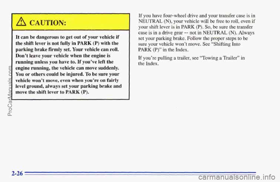 CHEVROLET TRACKER 1996 Manual Online It can be dangerous to get out of your vehicle if
the shift lever is
not fully in PARK (P) with the
parking brake firmly
set. Your vehicle can roll.
Don’t leave
your vehicle when th CHEVROLET TRACKER 1996 Manual Online It can be dangerous to get out of your vehicle if
the shift lever is
not fully in PARK (P) with the
parking brake firmly
set. Your vehicle can roll.
Don’t leave
your vehicle when th
