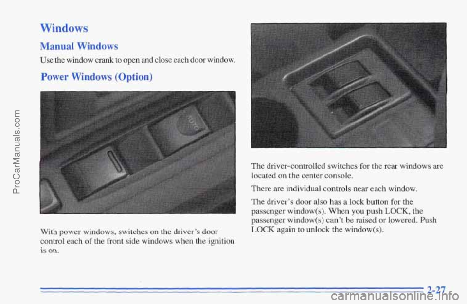 CHEVROLET TRACKER 1996 Manual Online Windows
Manual Windows
Use the window crank to open and close each door window.
Power Windows (Option)
With power windows, switches on the driver’s door
control each
of the front s CHEVROLET TRACKER 1996 Manual Online Windows
Manual Windows
Use the window crank to open and close each door window.
Power Windows (Option)
With power windows, switches on the driver’s door
control each
of the front s