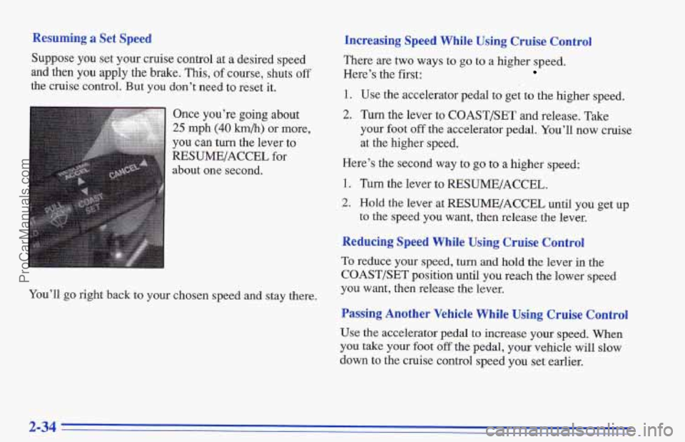 CHEVROLET TRACKER 1996 Manual Online Resuming a Set Speed
Suppose you set your cruise control at a desired speed
and then you apply the brake. This, of course, shuts off
the cruise control. But you don’t need to reset it.
On CHEVROLET TRACKER 1996 Manual Online Resuming a Set Speed
Suppose you set your cruise control at a desired speed
and then you apply the brake. This, of course, shuts off
the cruise control. But you don’t need to reset it.
On