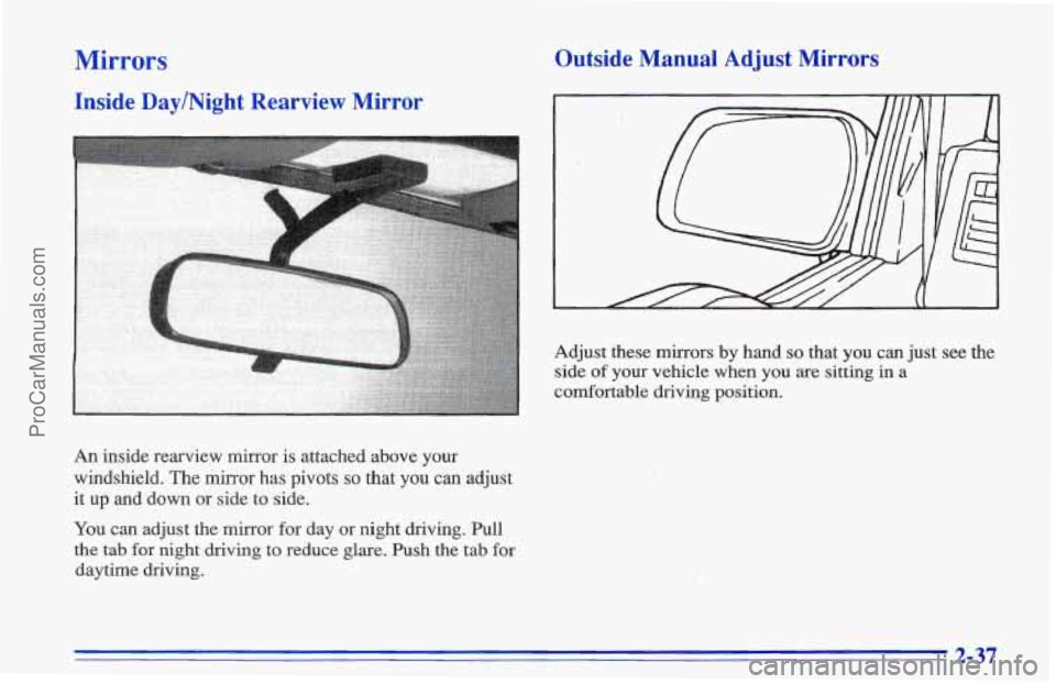 CHEVROLET TRACKER 1996  Owners Manual Mirrors 
Inside Day/Night Rearview  Mirror 
An inside rearview mirror is attached above your 
windshield.  The mirror  has pivots 
so that you can adjust 
it 
up and down or side to side. 
You can adj