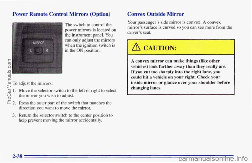 CHEVROLET TRACKER 1996  Owners Manual Power Remote Control Mirrors (Option) 
The switch  to control the 
power  mirrors  is located  on 
the  instrument panel. 
You 
can  only adjust the mirrors 
when the ignition switch  is 
in  the 
ON 