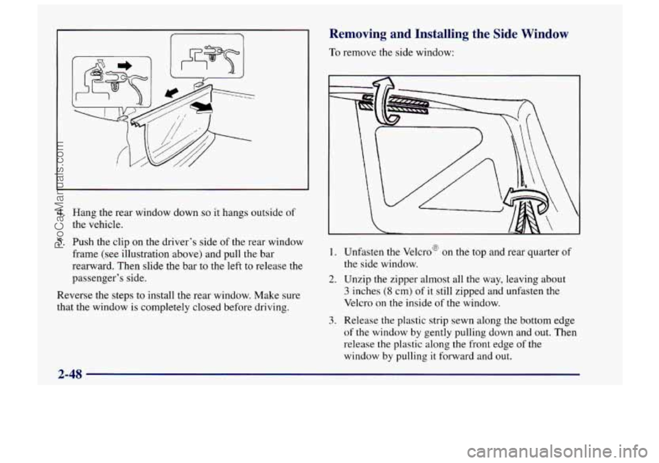 CHEVROLET TRACKER 1997  Owners Manual 4. Hang the rear window down so it hangs  outside of 
the vehicle. 
5. Push the  clip  on the driver’s  side of the rear window 
frame (see illustration above) and  pull the  bar 
rearward.  Then sl