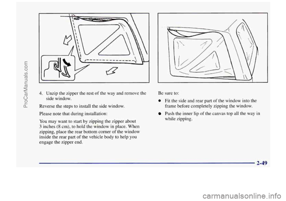 CHEVROLET TRACKER 1997  Owners Manual 4. Unzip the  zipper  the  rest of the way and remove  the 
side  window. 
Reverse  the steps  to  install the  side  window. 
Please  note  that during  installation: 
You may  want to start by  zipp