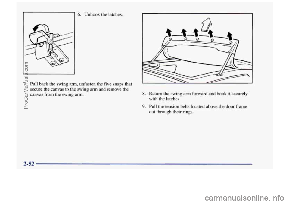 CHEVROLET TRACKER 1997  Owners Manual 6. Unhook the latches. 
7. Pull back  the swing  arm, unfasten the  five  snaps that 
secure  the canvas 
to the swing  arm and remove the 
c-anvas  from the swing 
arm. 8. Return the swing arm forwar