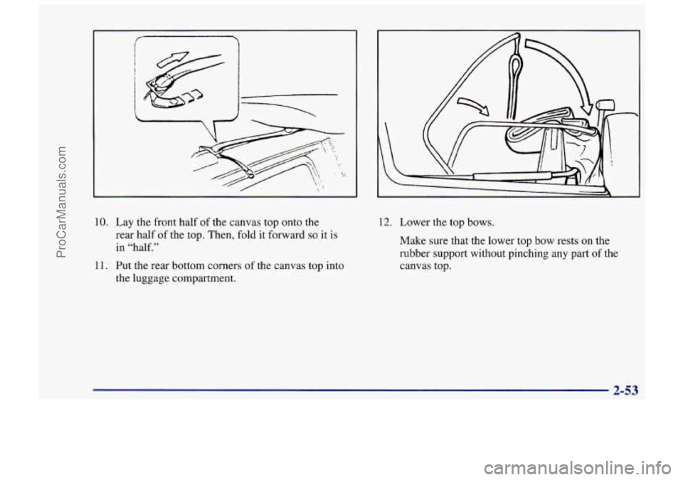 CHEVROLET TRACKER 1997  Owners Manual 10. Lay the front half of the canvas top  onto  the 
rear  half  of the  top.  Then,  fold 
it forward so it is 
in “half.” 
11. Put  the rear  bottom  corners  of the  canvas  top into 
the  lugg