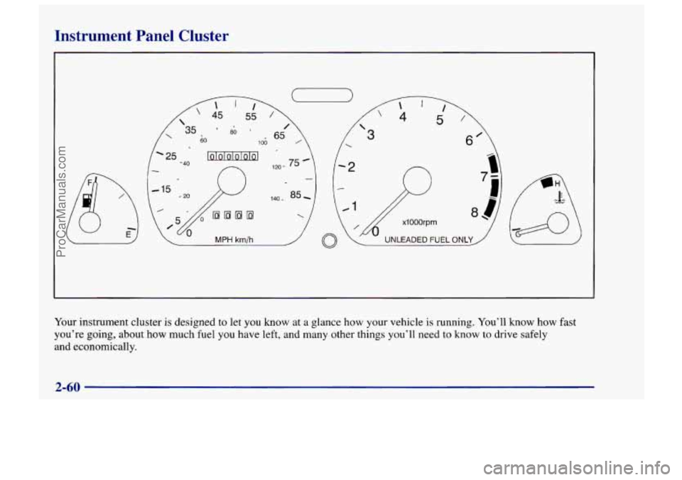 CHEVROLET TRACKER 1997 Owners Manual Instrument Panel Cluster
Your instrument cluster is designed to let you know at a glance how your vehicle is running. You’ll know how fast
you’re going, about
how much fuel you have left, CHEVROLET TRACKER 1997 Owners Manual Instrument Panel Cluster
Your instrument cluster is designed to let you know at a glance how your vehicle is running. You’ll know how fast
you’re going, about
how much fuel you have left,