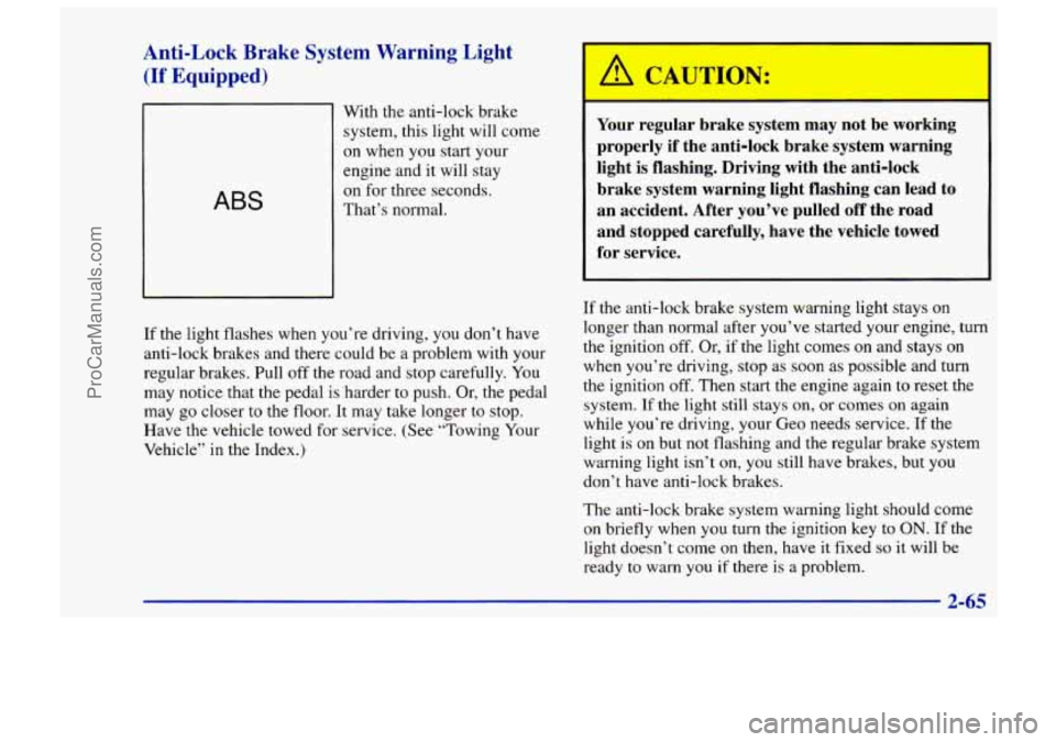 CHEVROLET TRACKER 1997 Owners Manual Anti-Lock Brake System Warning Light
(If Equipped)
ABS
With the anti-lock brake
system, this light will come
on when you start your
engine and it will stay
on for three seconds.
T CHEVROLET TRACKER 1997 Owners Manual Anti-Lock Brake System Warning Light
(If Equipped)
ABS
With the anti-lock brake
system, this light will come
on when you start your
engine and it will stay
on for three seconds.
T