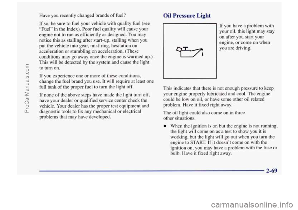 CHEVROLET TRACKER 1997 Owners Manual Have you recently changed brands of fuel?
If
so, be sure to fuel your vehicle with quality fuel (see
“Fuel” in the Index). Poor fuel quality will cause your
engine not to run as effi CHEVROLET TRACKER 1997 Owners Manual Have you recently changed brands of fuel?
If
so, be sure to fuel your vehicle with quality fuel (see
“Fuel” in the Index). Poor fuel quality will cause your
engine not to run as effi
