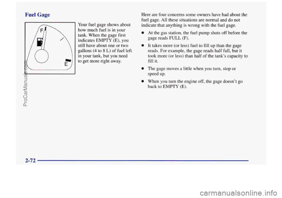 CHEVROLET TRACKER 1997  Owners Manual Fuel Gage 
Your fuel gage shows  about 
how  much  fuel 
is in your 
tank.  When the gage  first 
still  have  about  one  or  two 
gallons 
(4 to 8 L) of  fuel left 
in  your tank,  but  you need 
to
