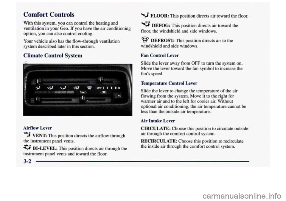 CHEVROLET TRACKER 1997  Owners Manual Comfort  Controls 
With this system,  you can control  the heating  and 
ventilation  in your  Geo. 
If you have  the air conditioning 
option,  you can also  control  cooling. 
Your  vehicle  also  h