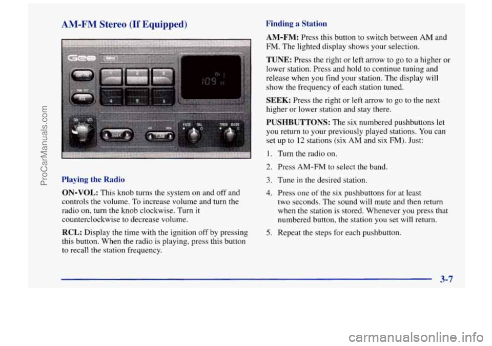 CHEVROLET TRACKER 1997  Owners Manual AM-FM Stereo (If Equipr 
Playing the Radio 
ON-VOL: This knob turns the system on and off and 
controls  the volume. 
To increase  volume and turn the 
radio  on,  turn the  knob  clockwise. Turn it 
