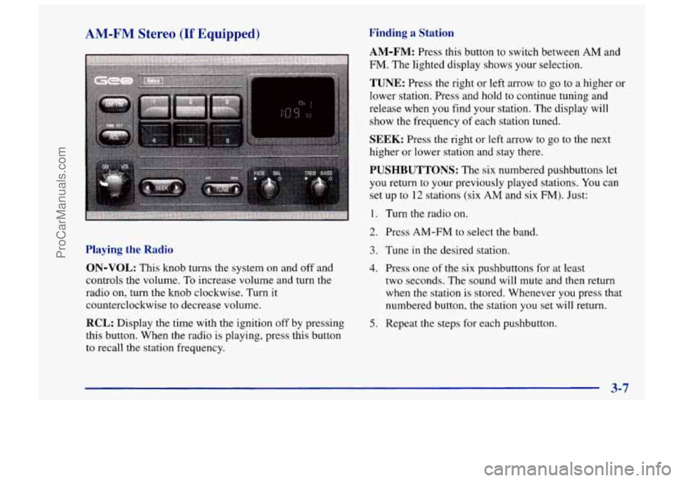 CHEVROLET TRACKER 1997 Owners Manual AM-FM Stereo (If Equipr
Playing the Radio
ON-VOL: This knob turns the system on and off and
controls the volume.
To increase volume and turn the
radio on, turn the knob clockwise. Turn it
CHEVROLET TRACKER 1997 Owners Manual AM-FM Stereo (If Equipr
Playing the Radio
ON-VOL: This knob turns the system on and off and
controls the volume.
To increase volume and turn the
radio on, turn the knob clockwise. Turn it