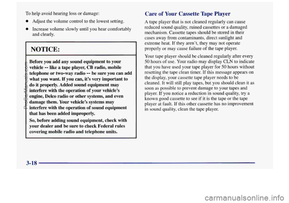 CHEVROLET TRACKER 1997 Owners Manual To help avoid hearing loss or damage:
0 Adjust the volume control to the lowest setting.
0 Increase volume slowly until you hear comfortably
and clearly.
NOTICE:
Before you add any sou CHEVROLET TRACKER 1997 Owners Manual To help avoid hearing loss or damage:
0 Adjust the volume control to the lowest setting.
0 Increase volume slowly until you hear comfortably
and clearly.
NOTICE:
Before you add any sou