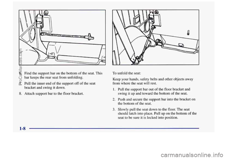 CHEVROLET TRACKER 1997 User Guide 6. Find the support bar on the bottom  of the  seat.  This 
7. Pull  the  inner  end of the  support  off  of the seat 
bar 
keeps the rear seat  from unfolding. 
bracket and swing  it down. 
To unfol
