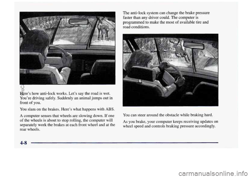 CHEVROLET TRACKER 1997 Owners Manual t
Here’s how anti-lock works. Let’s say the road is wet.
You’re driving safely. Suddenly an animal jumps out in
front of you.
You slam on the brakes. Here’s what happens with ABS CHEVROLET TRACKER 1997 Owners Manual t
Here’s how anti-lock works. Let’s say the road is wet.
You’re driving safely. Suddenly an animal jumps out in
front of you.
You slam on the brakes. Here’s what happens with ABS