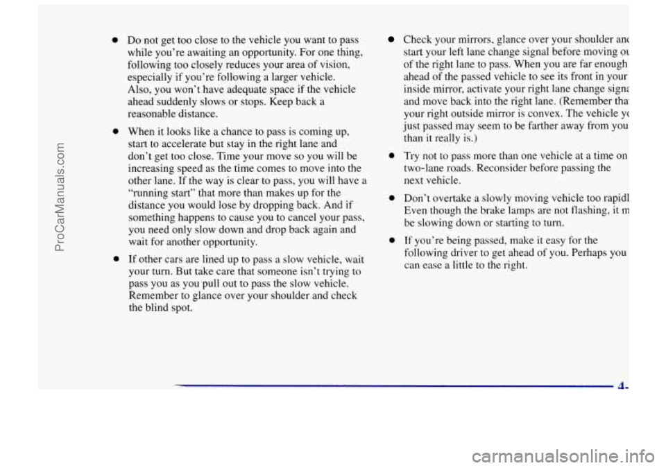CHEVROLET TRACKER 1997 Owners Manual 0 0
0
Do not get too close to the vehicle you want to pass
while you’re awaiting an opportunity. For one thing,
following too closely reduces your area of vision,
especially if you CHEVROLET TRACKER 1997 Owners Manual 0 0
0
Do not get too close to the vehicle you want to pass
while you’re awaiting an opportunity. For one thing,
following too closely reduces your area of vision,
especially if you
