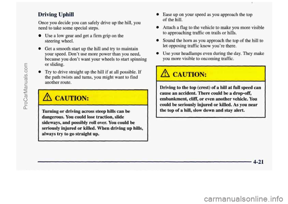 CHEVROLET TRACKER 1997 Owners Manual Driving Uphill
Once you decide you can safely drive up the hill, you
need to take some special steps.
Use a low gear and get a firm grip on the
0 Get a smooth start up the CHEVROLET TRACKER 1997 Owners Manual Driving Uphill
Once you decide you can safely drive up the hill, you
need to take some special steps.
Use a low gear and get a firm grip on the
0 Get a smooth start up the