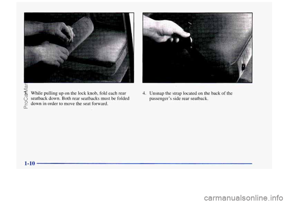 CHEVROLET TRACKER 1997 User Guide 3. While pulling up on the  lock knob, fold each rear 
seatback down. Both rear  seatbacks must 
be folded 
down  in order 
to move the  seat forward. 
4. Unsnap the strap located on the back of the 
