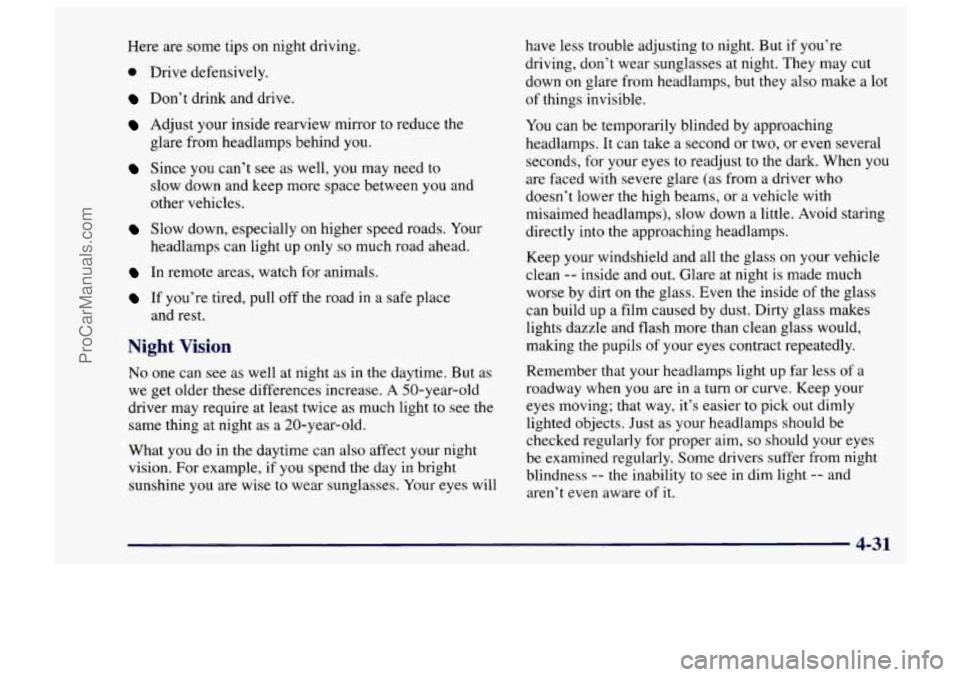 CHEVROLET TRACKER 1997 Owners Manual Here are some tips on night driving.
0 Drive defensively.
Don’t drink and drive.
Adjust your inside rearview mirror to reduce the
glare from headlamps behind you.
Since you can’t see a CHEVROLET TRACKER 1997 Owners Manual Here are some tips on night driving.
0 Drive defensively.
Don’t drink and drive.
Adjust your inside rearview mirror to reduce the
glare from headlamps behind you.
Since you can’t see a