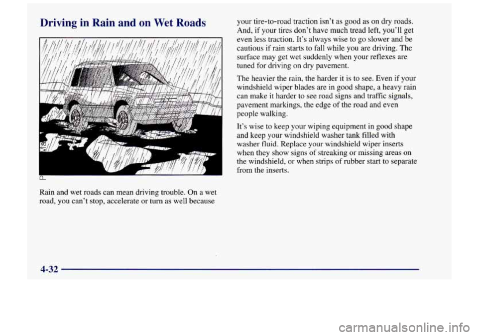 CHEVROLET TRACKER 1997 Owners Manual Driving in Rain and on Wet Roads
Y
Rain and wet roads can mean driving trouble. On a wet
road, you can’t stop, accelerate or turn as well because your tire-to-road traction isn’t
a CHEVROLET TRACKER 1997 Owners Manual Driving in Rain and on Wet Roads
Y
Rain and wet roads can mean driving trouble. On a wet
road, you can’t stop, accelerate or turn as well because your tire-to-road traction isn’t
a