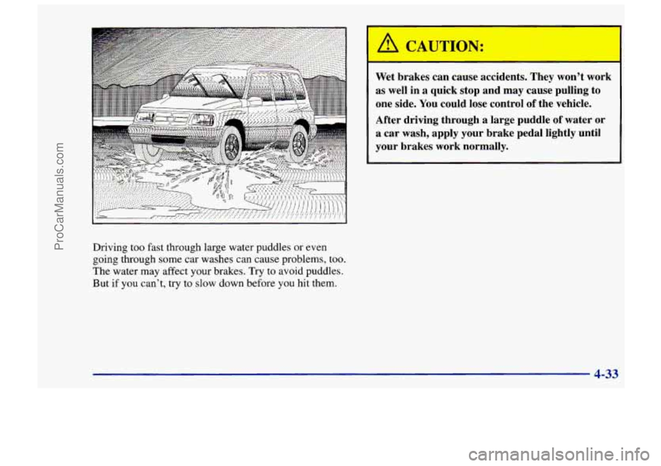 CHEVROLET TRACKER 1997 Owners Manual Driving too fast through large water puddles or even
going through some car washes can cause problems, too.
The water may affect your brakes. Try to avoid puddles.
But if you can’t, try CHEVROLET TRACKER 1997 Owners Manual Driving too fast through large water puddles or even
going through some car washes can cause problems, too.
The water may affect your brakes. Try to avoid puddles.
But if you can’t, try