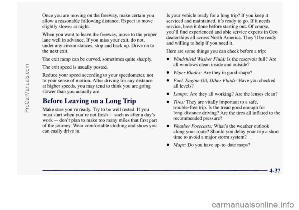 CHEVROLET TRACKER 1997 Owners Manual Once you are moving on the freeway, make certain you
allow a reasonable following distance. Expect to move
slightly slower at night.
When you want to leave the freeway, move to the pr CHEVROLET TRACKER 1997 Owners Manual Once you are moving on the freeway, make certain you
allow a reasonable following distance. Expect to move
slightly slower at night.
When you want to leave the freeway, move to the pr