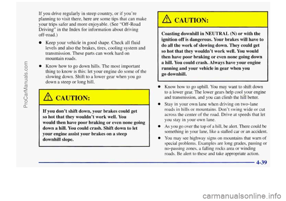 CHEVROLET TRACKER 1997 User Guide If you drive regularly in steep country, or if you’re
planning to visit there, here are some tips that can make
your trips safer and more enjoyable. (See “Off-Road
Driving’’ in CHEVROLET TRACKER 1997 User Guide If you drive regularly in steep country, or if you’re
planning to visit there, here are some tips that can make
your trips safer and more enjoyable. (See “Off-Road
Driving’’ in