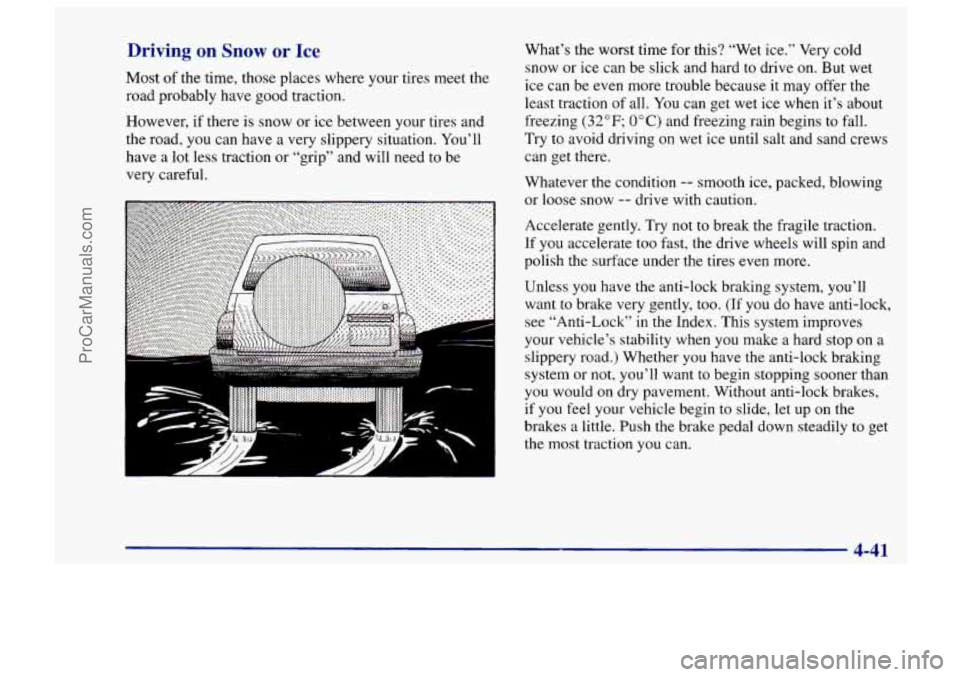 CHEVROLET TRACKER 1997 Owners Manual Driving on Snow or Ice
Most of the time, those places where your tires meet the
road probably have good traction.
However, if there is snow or ice between your tires and
the road, y CHEVROLET TRACKER 1997 Owners Manual Driving on Snow or Ice
Most of the time, those places where your tires meet the
road probably have good traction.
However, if there is snow or ice between your tires and
the road, y
