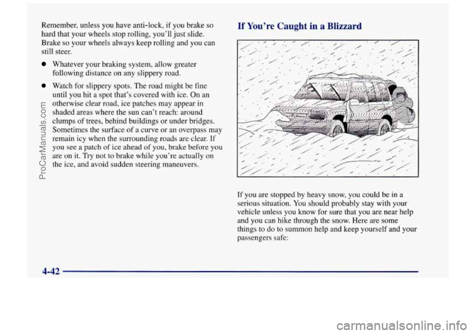 CHEVROLET TRACKER 1997 Owners Manual Remember, unless you have anti-lock, if you brake so
hard that your wheels stop rolling, you’ll just slide.
Brake
so your wheels always keep rolling and you can
still steer.
Whatever your br CHEVROLET TRACKER 1997 Owners Manual Remember, unless you have anti-lock, if you brake so
hard that your wheels stop rolling, you’ll just slide.
Brake
so your wheels always keep rolling and you can
still steer.
Whatever your br
