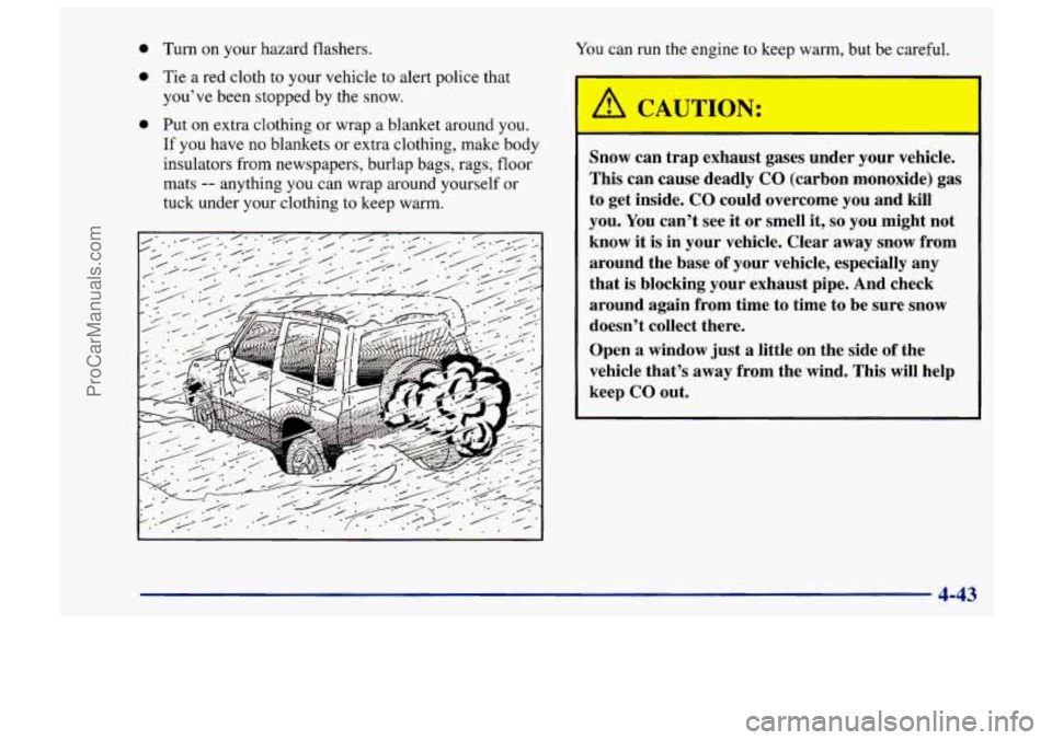 CHEVROLET TRACKER 1997 User Guide 0 Turn on your hazard flashers.
0 Tie a red cloth to your vehicle to alert police that
you’ve been stopped by the snow.
0 Put on extra clothing or wrap a blanket around you.
If you have CHEVROLET TRACKER 1997 User Guide 0 Turn on your hazard flashers.
0 Tie a red cloth to your vehicle to alert police that
you’ve been stopped by the snow.
0 Put on extra clothing or wrap a blanket around you.
If you have