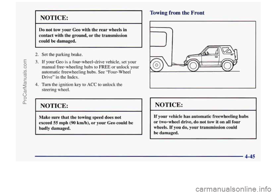 CHEVROLET TRACKER 1997  Owners Manual I NOTICE: 
Do not tow  your  Geo  with  the  rear wheels in 
contact  with the  ground,  or the  transmission 
could  be  damaged. 
2. 
3. 
4. 
Set  the  parking  brake. 
If  your  Geo is a  four-whee