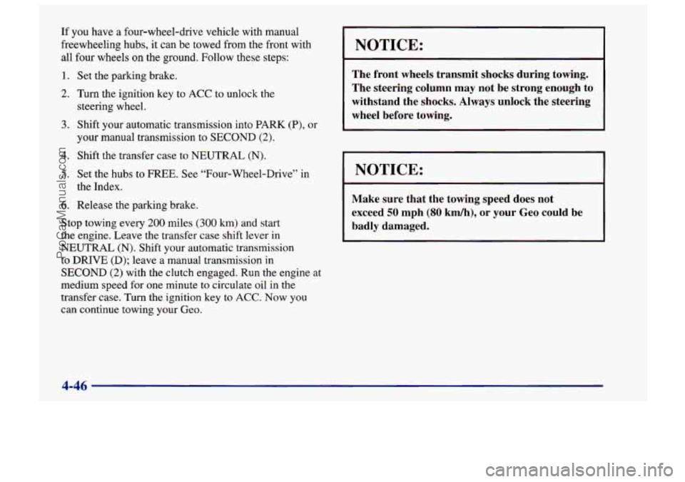 CHEVROLET TRACKER 1997  Owners Manual If you have  a four-wheel-drive  vehicle with manual 
freewheeling hubs,  it can be towed from the  front with 
all  four  wheels on the  ground. Follow these  steps: 
1. Set the parking brake. 
2. Tu