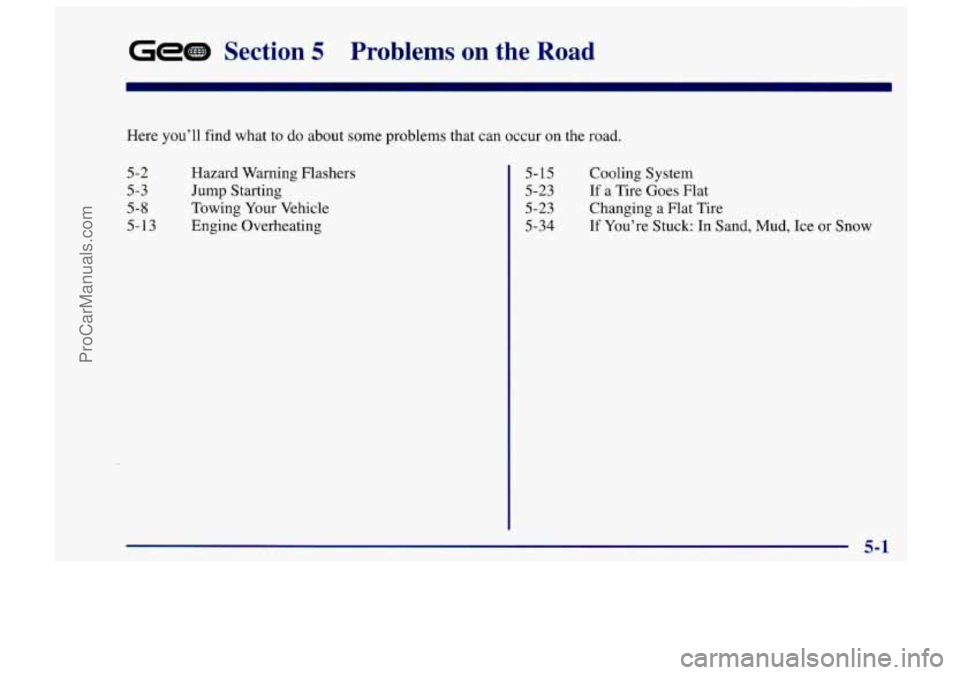 CHEVROLET TRACKER 1997 Owners Manual GEED Section 5 Problems on the Road
Here you’ll find what to do about some problems that can occur on the road.
5-2
5-3
5-8
5- 13 Hazard Warning
Flashers
Jump Starting
Towing Your Vehic CHEVROLET TRACKER 1997 Owners Manual GEED Section 5 Problems on the Road
Here you’ll find what to do about some problems that can occur on the road.
5-2
5-3
5-8
5- 13 Hazard Warning
Flashers
Jump Starting
Towing Your Vehic