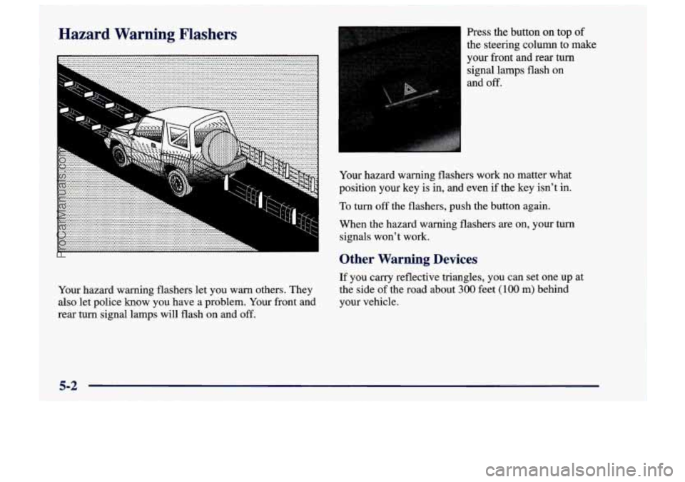 CHEVROLET TRACKER 1997 Owners Manual Hazard Warning Flashers Press the button on top of
the steering column to make
your front and rear turn signal lamps flash on
and
off.
Your hazard warning flashers work no matter what
pos CHEVROLET TRACKER 1997 Owners Manual Hazard Warning Flashers Press the button on top of
the steering column to make
your front and rear turn signal lamps flash on
and
off.
Your hazard warning flashers work no matter what
pos