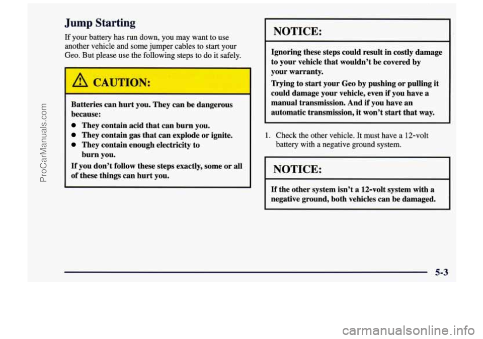 CHEVROLET TRACKER 1997 Owners Manual Jump Starting
If your battery has run down, you may want to use
another vehicle and some jumper cables to
start your
Geo. But please use the following steps to
do it safely CHEVROLET TRACKER 1997 Owners Manual Jump Starting
If your battery has run down, you may want to use
another vehicle and some jumper cables to
start your
Geo. But please use the following steps to
do it safely