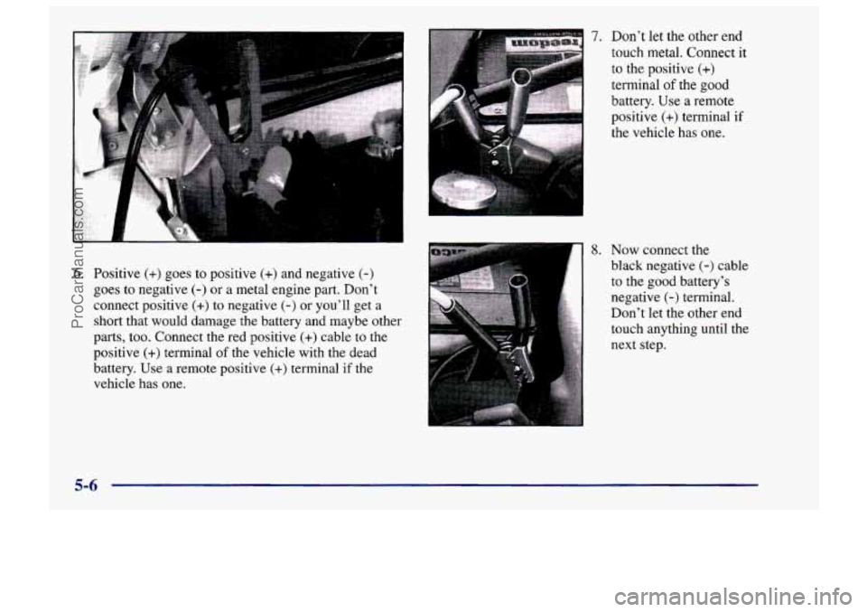 CHEVROLET TRACKER 1997 Owners Manual 6. Positive (+) goes to positive (+) and negative (-)
goes to negative (-) or a metal engine part. Don’t
connect positive
(+) to negative (-) or you’ll get a
short that would damage the CHEVROLET TRACKER 1997 Owners Manual 6. Positive (+) goes to positive (+) and negative (-)
goes to negative (-) or a metal engine part. Don’t
connect positive
(+) to negative (-) or you’ll get a
short that would damage the