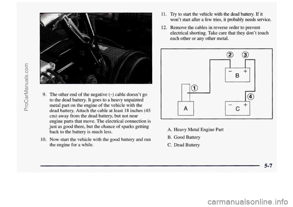 CHEVROLET TRACKER 1997 Owners Manual 9. The other end of the negative (-) cable doesn’t go
to the dead battery. It goes to a heavy unpainted
metal part on the engine of the vehicle with the
dead battery. Attach the CHEVROLET TRACKER 1997 Owners Manual 9. The other end of the negative (-) cable doesn’t go
to the dead battery. It goes to a heavy unpainted
metal part on the engine of the vehicle with the
dead battery. Attach the