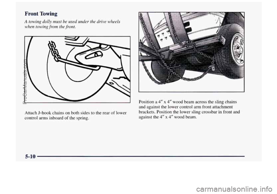 CHEVROLET TRACKER 1997  Owners Manual Front Towing 
A towing  dolly must be  used  under the drive wheels 
when  towing 
from the  front. 
Attach J-hook  chains  on  both sides to the  rear of lower 
control arms inboard  of 
the spring. 